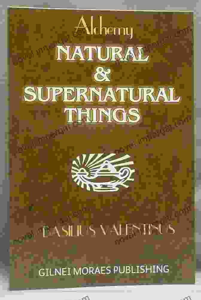 Book Cover Of 'Of Natural And Supernatural Things, Also Of The First Tincture, Root, And Spirit' Of Natural And Supernatural Things Also Of The First Tincture Root And Spirit Of Metals And Minerals How The Same Are Conceived Generated Brought Forth Changed And Augmented