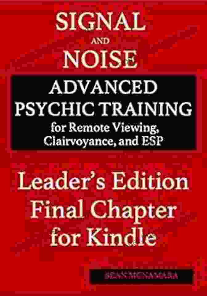 Signal And Noise Leader Edition Final Chapter For Kindle Signal And Noise Leader S Edition Final Chapter For Kindle: Advanced Psychic Training For Remote Viewing Clairvoyance And ESP