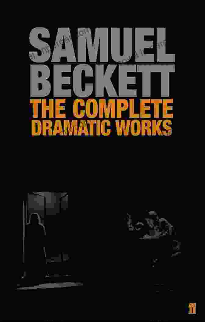 The Complete Dramatic Works Of Samuel Beckett, A Comprehensive Collection Of The Playwright's Major Theatrical Masterpieces The Complete Dramatic Works Of Samuel Beckett