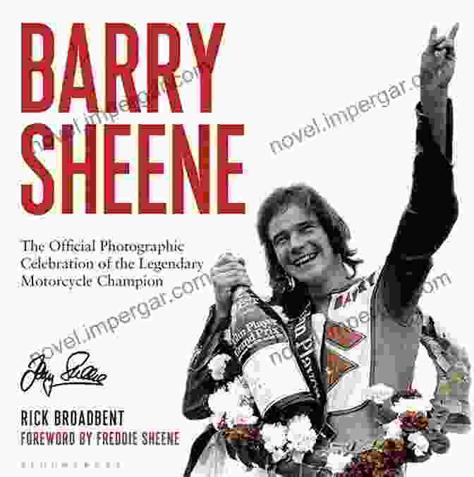 The Official Photographic Celebration Of The Legendary Motorcycle Champion Barry Sheene: The Official Photographic Celebration Of The Legendary Motorcycle Champion