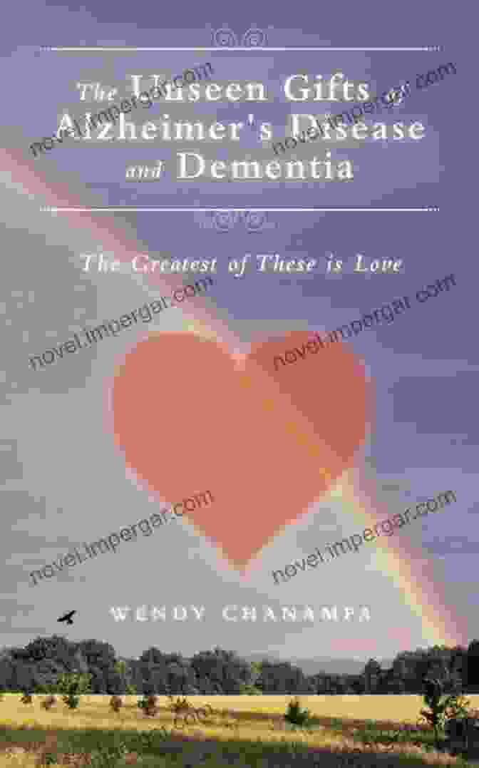 The Unseen Gifts Of Alzheimer Disease And Dementia Book Cover The Unseen Gifts Of Alzheimer S Disease And Dementia: The Greatest Of These Is Love