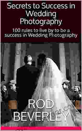 Secrets to Success in Wedding Photography: 100 rules to live by to be a success in Wedding Photography