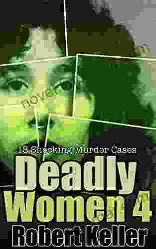 Deadly Women Volume 4: 18 Shocking True Crime Cases Of Women Who Kill