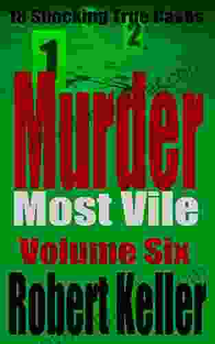 Murder Most Vile Volume 6: 18 Shocking True Crime Murder Cases