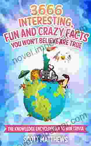 3666 Interesting Fun And Crazy Facts You Won T Believe Are True The Knowledge Encyclopedia To Win Trivia (Amazing World Facts Book 4)