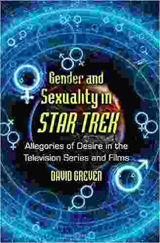 Gender And Sexuality In Star Trek: Allegories Of Desire In The Television And Films