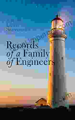 Records Of A Family Of Engineers: An Extraordinary Biographical Account By One Of The World S Most Famous Lighthouse Builders