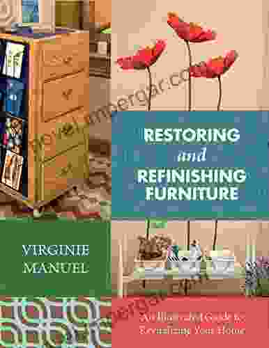 Restoring and Refinishing Furniture: An Illustrated Guide to Revitalizing Your Home