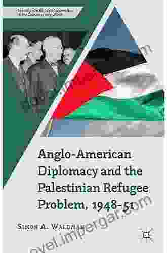 Anglo American Diplomacy And The Palestinian Refugee Problem 1948 51 (Security Conflict And Cooperation In The Contemporary World)