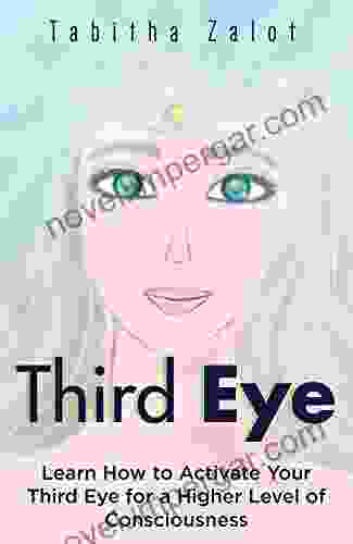 Third Eye: Learn How To Activate Your Third Eye For A Higher Level Of Consciousness (The Expanding Mind 4)