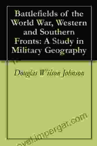 Battlefields Of The World War Western And Southern Fronts: A Study In Military Geography