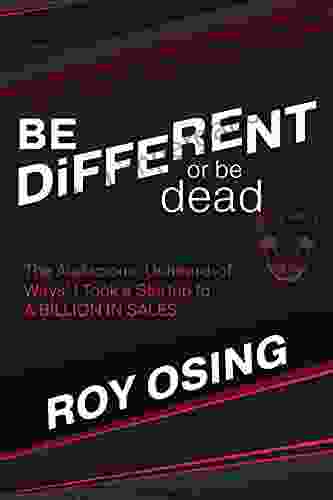 BE DiFFERENT Or Be Dead: The Audacious Unheard Of Ways I Took A Startup To A BILLION IN SALES