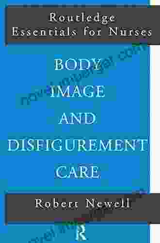 Body Image And Disfigurement Care (Routledge Essentials For Nurses)