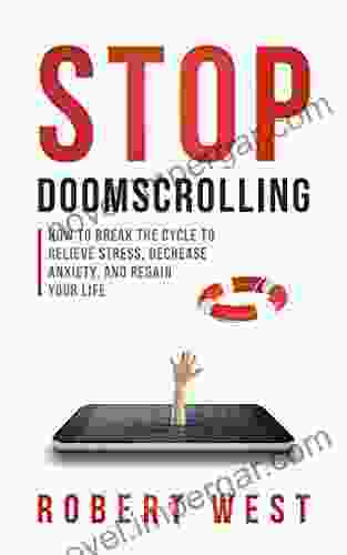 Stop Doomscrolling: How to Break the Cycle to Relieve Stress Decrease Anxiety and Regain Your Life