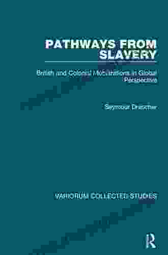 Pathways From Slavery: British And Colonial Mobilizations In Global Perspective (Variorum Collected Studies 1067)