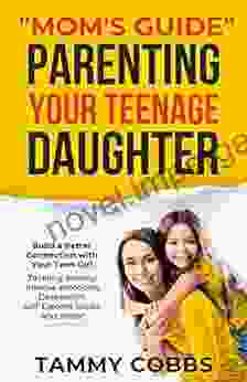 Mom S Guide Parenting Your Teenage Daughter: Build A Better Connection With Your Teen Girl Tackling Anxiety Intense Emotions Depression Self Esteem Issues And More