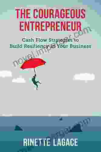 The Courageous Entrepreneur: Cash Flow Strategies To Build Resiliency In Your Business