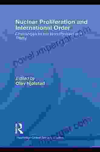 Nuclear Proliferation And International Order: Challenges To The Non Proliferation Treaty (Routledge Global Security Studies 19)