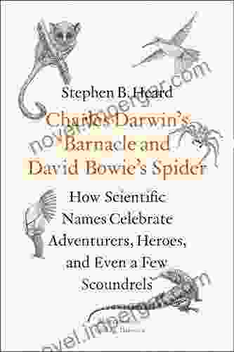 Charles Darwin S Barnacle And David Bowie S Spider: How Scientific Names Celebrate Adventurers Heroes And Even A Few Scoundrels