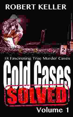 Cold Cases: Solved Volume 1: 18 Fascinating True Crime Cases