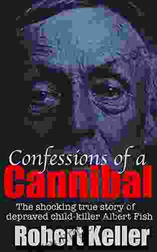 Serial Killers: Confessions Of A Cannibal: The Shocking True Story Of Depraved Child Killer Albert Fish