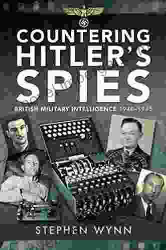 Countering Hitler S Spies: British Military Intelligence 1940 1945