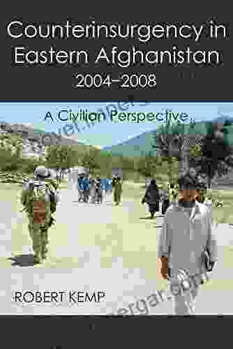 Counterinsurgency In Eastern Afghanistan 2004 2008: A Civilian Perspective