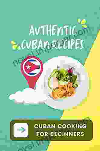 Authentic Cuban Recipes: Cuban Cooking For Beginners: Unique Cuba Recipes