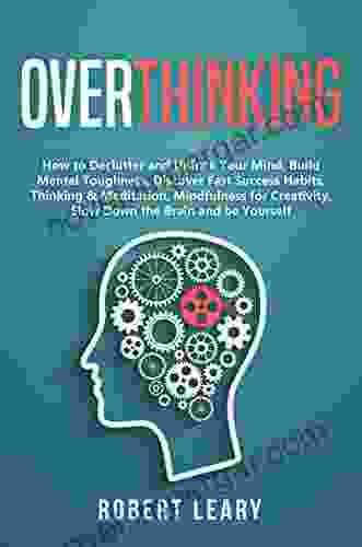 Overthinking: How to Declutter and Unfu*k Your Mind Build Mental Toughness Discover Fast Success Habits Thinking Meditation Mindfulness for Creativity Slow Down the Brain and Be Yourself