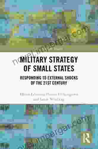 Military Strategy Of Small States: Responding To External Shocks Of The 21st Century (Cass Military Studies)