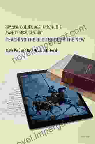 Spanish Golden Age Texts In The Twenty First Century: Teaching The Old Through The New (Spanish Golden Age Studies 1)