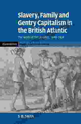 Slavery Family And Gentry Capitalism In The British Atlantic: The World Of The Lascelles 1648 1834 (Cambridge Studies In Economic History Second Series)