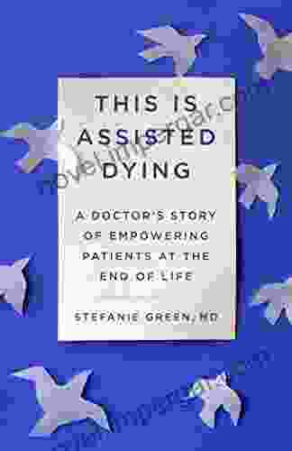 This Is Assisted Dying: A Doctor s Story of Empowering Patients at the End of Life