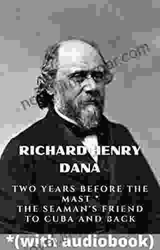 Richard Henry Dana: (3 Books) Two Years Before The Mast The Seaman S Friend To Cuba And Back