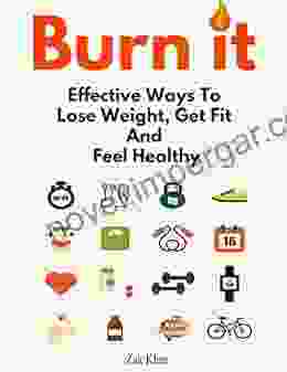 Burn It: Effective Ways To Lose Weight Get Fit And Feel Healthy