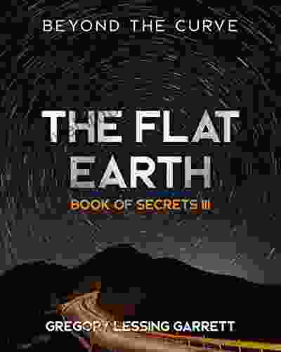 The Flat Earth Trilogy Of Secrets III: Beyond The Curve