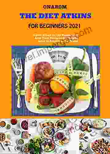 THE DIET ATKINS FOR BEGINNERS 2024: A Diet Allied To The Heart +150 Low Carb Recipes For Weight Loss To Always Be In Shape