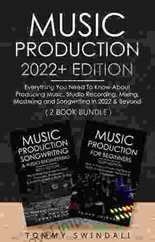 Music Production 2024+ Edition: Everything You Need To Know About Producing Music Studio Recording Mixing Mastering And Songwriting In 2024 Beyond: Dance Music Edm Producing Music 1)