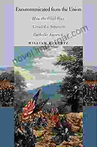 Excommunicated From The Union: How The Civil War Created A Separate Catholic America (The North S Civil War)