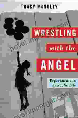 Wrestling With The Angel: Experiments In Symbolic Life (Insurrections: Critical Studies In Religion Politics And Culture)