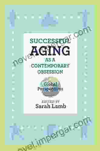 Successful Aging As A Contemporary Obsession: Global Perspectives (Global Perspectives On Aging)