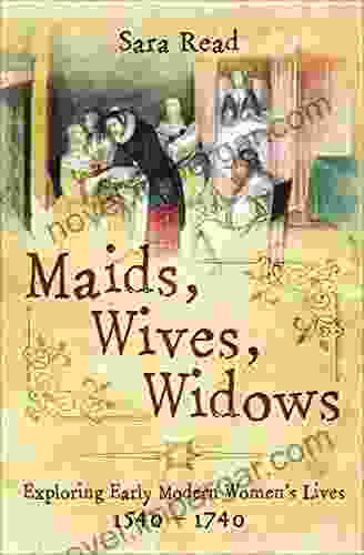 Maids Wives Widows: Exploring Early Modern Women S Lives 1540 1740