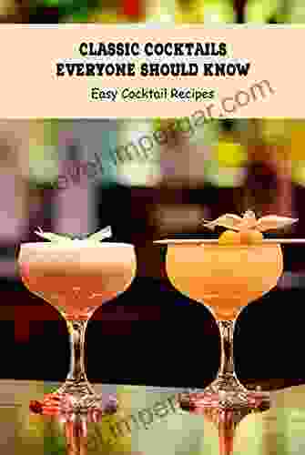 Classic Cocktails Everyone Should Know: Easy Cocktail Recipes