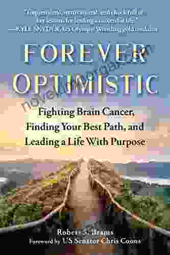 Forever Optimistic: Fighting Brain Cancer Finding Your Best Path And Leading A Life With Purpose