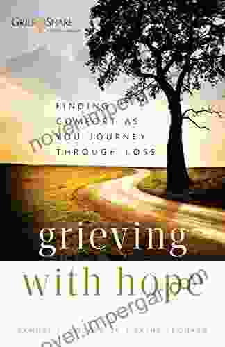 Grieving With Hope: Finding Comfort As You Journey Through Loss