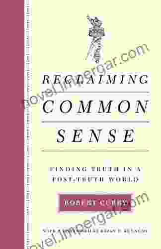 Reclaiming Common Sense: Finding Truth In A Post Truth World