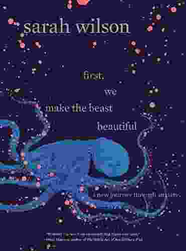 First We Make The Beast Beautiful: A New Journey Through Anxiety