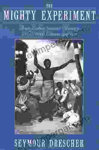 The Mighty Experiment: Free Labor Versus Slavery In British Emancipation