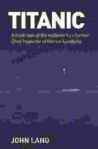 Titanic: A Fresh Look At The Evidence By A Former Chief Inspector Of Marine Accidents