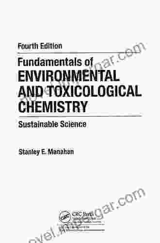 Fundamentals Of Environmental And Toxicological Chemistry: Sustainable Science Fourth Edition